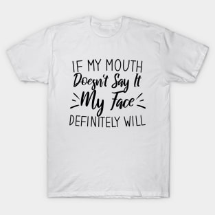 If My Mouth Doesn't Say It My Face Definitely Will T-Shirt